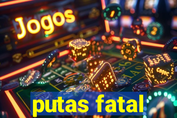 putas fatal